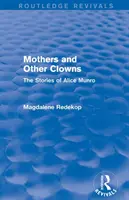 Anyák és más bohócok (Routledge Revivals): The Stories of Alice Munro - Mothers and Other Clowns (Routledge Revivals): The Stories of Alice Munro