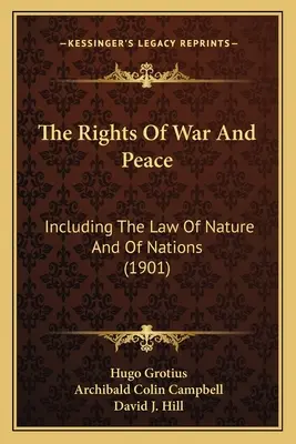 A háború és a béke jogai: Beleértve a természet és a nemzetek jogát - The Rights Of War And Peace: Including The Law Of Nature And Of Nations