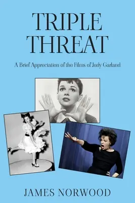 Háromszoros fenyegetés: Judy Garland filmjeinek rövid értékelése - Triple Threat: A Brief Appreciation of the Films of Judy Garland