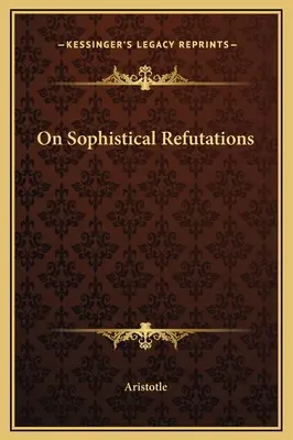 A szofisztikus cáfolatokról - On Sophistical Refutations