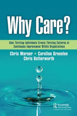 Miért érdekel? Hogyan hozzák létre a virágzó egyének a folyamatos javulás virágzó kultúráját a szervezeteken belül - Why Care?: How Thriving Individuals Create Thriving Cultures of Continuous Improvement Within Organizations