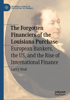 A Louisiana-vásárlás elfeledett finanszírozói: Európai bankárok, az Egyesült Államok és a nemzetközi pénzügyek felemelkedése - The Forgotten Financiers of the Louisiana Purchase: European Bankers, the Us, and the Rise of International Finance