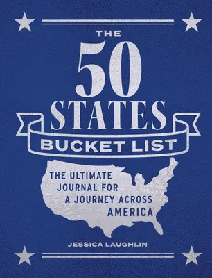 Az 50 állam bakancslistája: A végső napló az Amerikát átszelő utazáshoz - The 50 States Bucket List: The Ultimate Journal for a Journey Across America