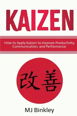 Kaizen: Hogyan alkalmazzuk a Kaizent a termelékenység, a kommunikáció és a teljesítmény javítására? - Kaizen: How to Apply Kaizen to Improve Productivity, Communication, and Performance