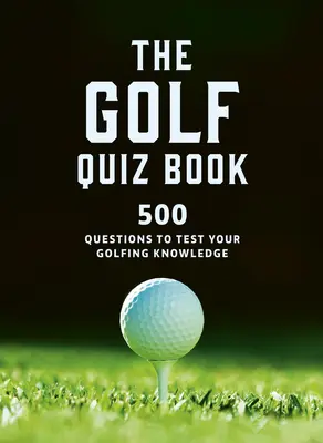 A golf kvízkönyv: 500 kérdés, amellyel tesztelheted a golfozási tudásodat - The Golf Quizbook: 500 Questions to Test Your Golfing Knowledge