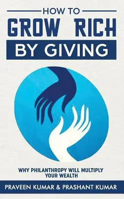 Hogyan gazdagodjunk meg az adakozással: Miért fogja a jótékonykodás megsokszorozni a vagyonodat? - How to Grow Rich by Giving: Why Philanthropy Will Multiply Your Wealth