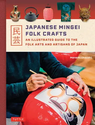 Japanese Mingei Folk Crafts: Képes útmutató Japán népművészetéhez és kézműveseihez - Japanese Mingei Folk Crafts: An Illustrated Guide to the Folk Arts and Artisans of Japan