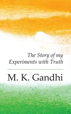 Egy önéletrajz: Az igazsággal tett kísérleteim története - An Autobiography: The Story of my Experiments with Truth