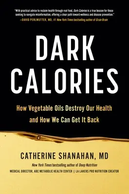 Sötét kalóriák: Hogyan rombolják le az egészségünket a növényi olajok, és hogyan szerezhetjük vissza azt - Dark Calories: How Vegetable Oils Destroy Our Health and How We Can Get It Back