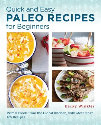 Gyors és egyszerű paleo receptek kezdőknek: Primal Foods from the Global Kitchen: Primal Foods from the Global Kitchen - Quick and Easy Paleo Recipes for Beginners: Primal Foods from the Global Kitchen