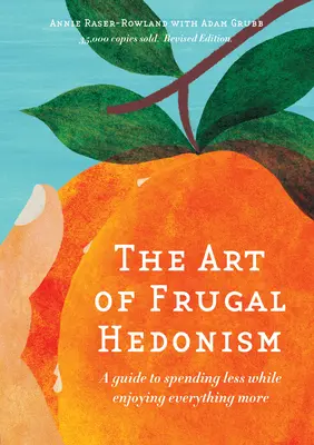 A takarékos hedonizmus művészete, átdolgozott kiadás: Útmutató a kevesebb kiadáshoz, miközben mindent jobban élvezhetünk - The Art of Frugal Hedonism, Revised Edition: A Guide to Spending Less While Enjoying Everything More