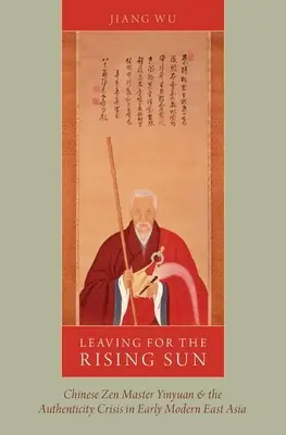 Elindulva a felkelő nap felé: Yinyuan kínai zen mester és a kora újkori Kelet-Ázsia hitelességi válsága - Leaving for the Rising Sun: Chinese Zen Master Yinyuan and the Authenticity Crisis in Early Modern East Asia