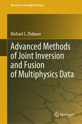 A multifizikai adatok közös inverziójának és fúziójának fejlett módszerei - Advanced Methods of Joint Inversion and Fusion of Multiphysics Data
