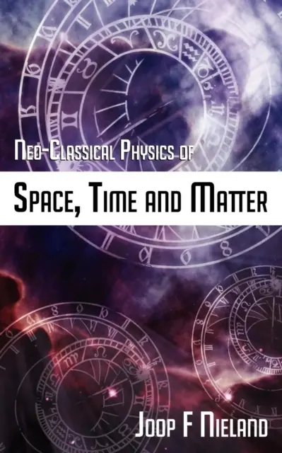 A tér, az idő és az anyag neoklasszikus fizikája - Neo-Classical Physics of Space, Time and Matter