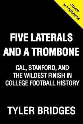 Öt oldalsó és egy harsona: A Cal, a Stanford és a főiskolai futball történetének legvadabb finishe - Five Laterals and a Trombone: Cal, Stanford, and the Wildest Finish in College Football History