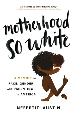 Anyaság oly fehéren: Emlékirat a fajról, a nemekről és a szülői létről Amerikában - Motherhood So White: A Memoir of Race, Gender, and Parenting in America