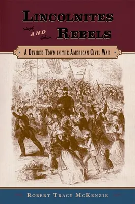 Lincolniták és lázadók: Egy megosztott város az amerikai polgárháborúban - Lincolnites and Rebels: A Divided Town in the American Civil War