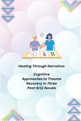 Gyógyulás az elbeszélésen keresztül: A traumából való felépülés kognitív megközelítései három 9/11 utáni regényben - Healing Through Narrative: Cognitive Approaches to Trauma Recovery in Three Post-9/11 Novels