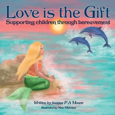 A szeretet az ajándék: A 6-11 éves gyermekek támogatása a gyász során - Love Is The Gift: Supporting Children Age 6 To 11 Through Bereavement