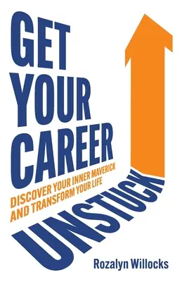 Szabadulj meg a karrieredtől! Fedezd fel a belső függetlened és alakítsd át az életed - Get Your Career Unstuck: Discover Your Inner Maverick and Transform Your Life