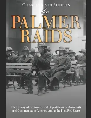 A Palmer-rajtaütések: Az anarchisták és kommunisták letartóztatásának és deportálásának története Amerikában az első vörös riadalom idején - The Palmer Raids: The History of the Arrests and Deportations of Anarchists and Communists in America during the First Red Scare