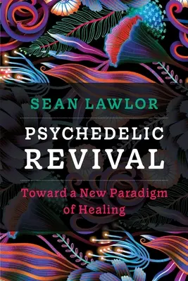 Pszichedelikus megújulás: A gyógyítás új paradigmája felé - Psychedelic Revival: Toward a New Paradigm of Healing