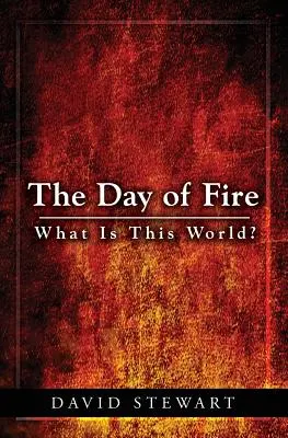 A tűz napja: Mi ez a világ? - The Day of Fire: What Is This World?