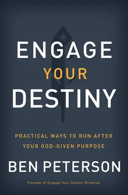 Engage Your Destiny: Gyakorlati módszerek az Istentől kapott célod követésére - Engage Your Destiny: Practical Ways to Run After Your God-Given Purpose