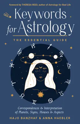 Kulcsszavak az asztrológia számára: A bolygók, jegyek, házak és aspektusok megfelelésének és értelmezésének alapvető kézikönyve. - Keywords for Astrology: The Essential Guide to Correspondences and Interpretation of Planets, Signs, Houses, and Aspects