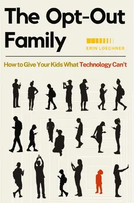 Az Opt-Out család: Hogyan adjuk meg a gyerekeinknek azt, amit a technológia nem tud megadni? - The Opt-Out Family: How to Give Your Kids What Technology Can't