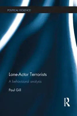 Egyedülálló terroristák: Viselkedéselemzés - Lone-Actor Terrorists: A Behavioural Analysis