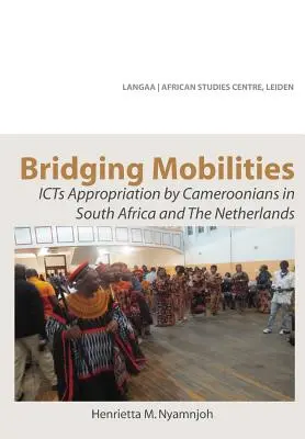 Bridging Mobilities. IKT-k elsajátítása kameruniak által Dél-Afrikában és Hollandiában - Bridging Mobilities. ICTs Appropriation by Cameroonians in South Africa and The Netherlands