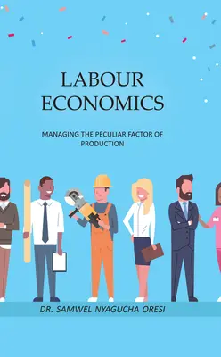 Munkaügyi közgazdaságtan: A sajátos termelési tényező kezelése - Labour Economics: Managing the Peculiar Factor of Production