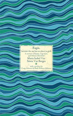 Rongyok, mert a tengerben nincs hova kapaszkodni: Emlékirat az otthonról, a migrációról és az afrikai felszabadulásról - Rags, Because the Sea Has No Place to Grab: A Memoir of Home, Migration, and African Liberation