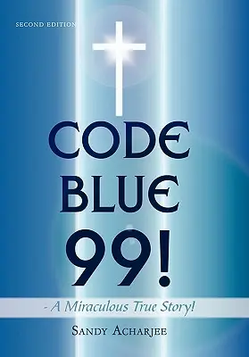 KÉK KÓD 99! - Egy csodálatos igaz történet!: Második kiadás - CODE BLUE 99! - A Miraculous True Story!: Second Edition