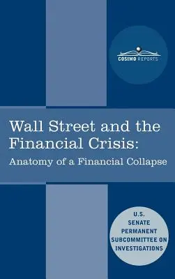 A Wall Street és a pénzügyi válság: Egy pénzügyi összeomlás anatómiája - Wall Street and the Financial Crisis: Anatomy of a Financial Collapse