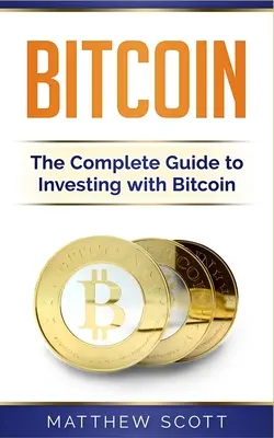 Bitcoin: A Bitcoin befektetés teljes útmutatója - Bitcoin: The Complete Guide to Investing with Bitcoin