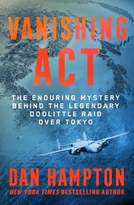 Eltűnő ACT: A Tokió feletti legendás Doolittle-rajtaütés mögött rejlő örök rejtély - Vanishing ACT: The Enduring Mystery Behind the Legendary Doolittle Raid Over Tokyo