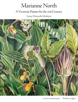 Marianne North: North North North: A Victorian Painter for the 21st Century - Marianne North: A Victorian Painter for the 21st Century