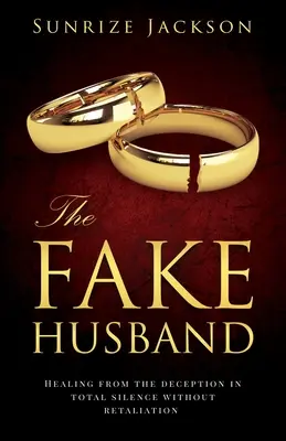 A hamis férj: Gyógyulás a megtévesztésből Teljes csendben, megtorlás nélkül - The Fake Husband: Healing From the Deception In Total Silence Without Retaliation