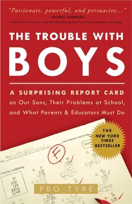 A baj a fiúkkal: The Trouble with Boys: A baj a fiúkkal: Meglepő bizonyítvány fiainkról, iskolai problémáikról, és arról, hogy mit mondanak a szülők és a pedagógusok - The Trouble with Boys: The Trouble with Boys: A Surprising Report Card on Our Sons, Their Problems at School, and What Parents and Educators