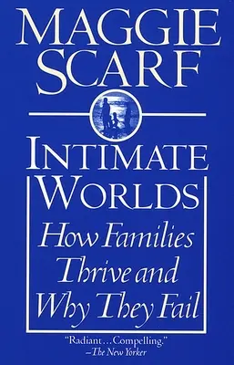 Intim világok: Hogyan gyarapodnak és miért buknak meg a családok - Intimate Worlds: How Families Thrive and Why They Fail