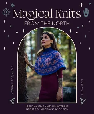 Varázslatos kötések északról: 18 varázslatos kötésminta a mágia és a miszticizmus ihletésében - Magical Knits from the North: 18 Enchanting Knitting Patterns Inspired by Magic and Mysticism