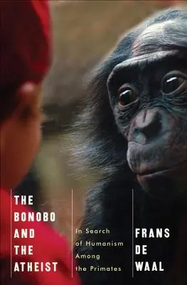 A bonobo és az ateista: A humanizmus keresése a főemlősök körében - The Bonobo and the Atheist: In Search of Humanism Among the Primates