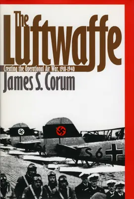 A Luftwaffe: Az operatív légi háború megteremtése, 1918-1940 - The Luftwaffe: Creating the Operational Air War, 1918-1940