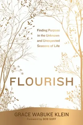 Virágzás: Célkeresés az élet ismeretlen és váratlan időszakaiban - Flourish: Finding Purpose in the Unknown and Unexpected Seasons of Life