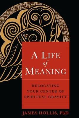 Egy értelmes élet: A lelki súlypont áthelyezése - A Life of Meaning: Relocating Your Center of Spiritual Gravity