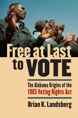 Végre szabadon szavazhatok: Az 1965-ös szavazati jogról szóló törvény alabamai eredete - Free at Last to Vote: The Alabama Origins of the 1965 Voting Rights Act