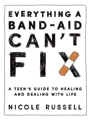 Minden, amit egy sebtapasz nem tud helyrehozni: Egy tini útmutatója a gyógyuláshoz és az élet kezeléséhez - Everything a Band-Aid Can't Fix: A Teen's Guide to Healing and Dealing with Life