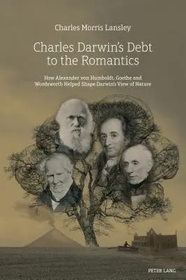 Charles Darwin adóssága a romantikusoknak: Hogyan segített Alexander von Humboldt, Goethe és Wordsworth alakítani Darwin természetszemléletét? - Charles Darwin's Debt to the Romantics: How Alexander von Humboldt, Goethe and Wordsworth Helped Shape Darwin's View of Nature